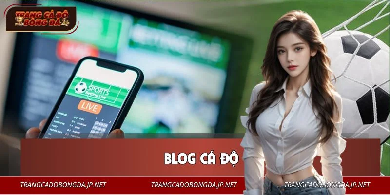 Blog Cá Độ - Cẩm Nang Vào Tiền Các Bộ Môn Thể Thao HOT