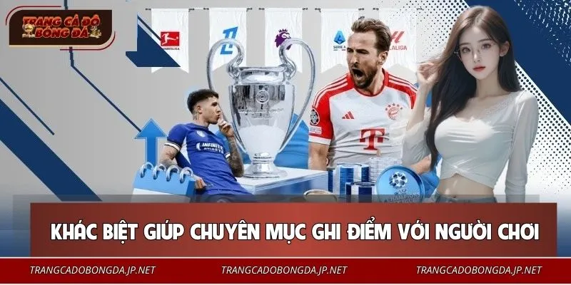 Điểm khác biệt giúp chuyên mục ghi điểm với người chơi